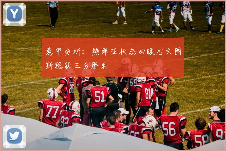 意甲分析：热那亚状态回暖尤文图斯稳获三分胜利