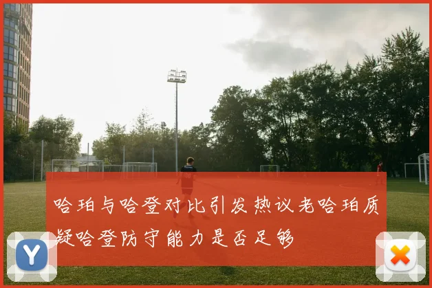 哈珀与哈登对比引发热议老哈珀质疑哈登防守能力是否足够